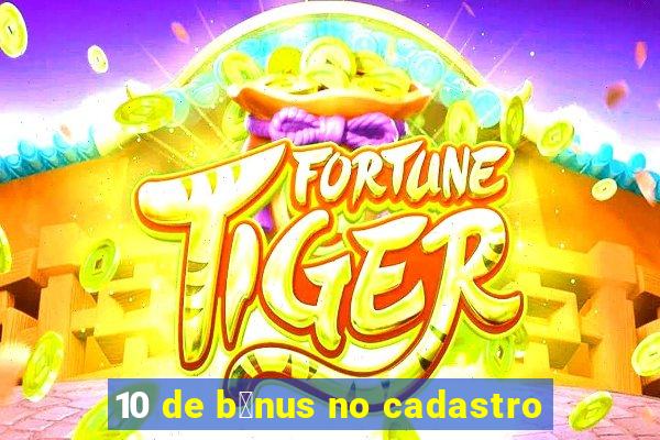 10 de b么nus no cadastro