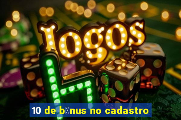 10 de b么nus no cadastro