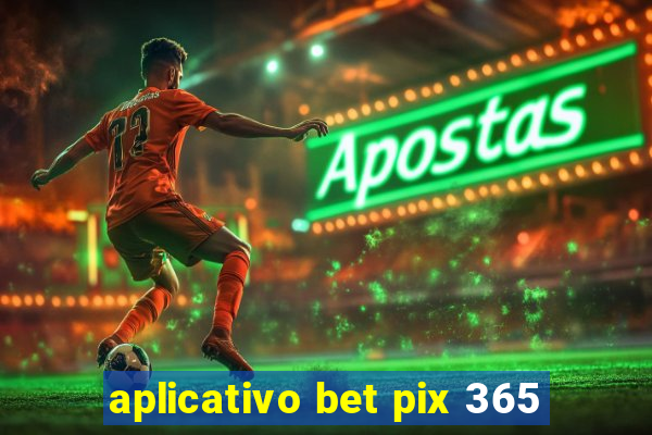 aplicativo bet pix 365