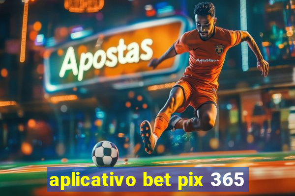 aplicativo bet pix 365