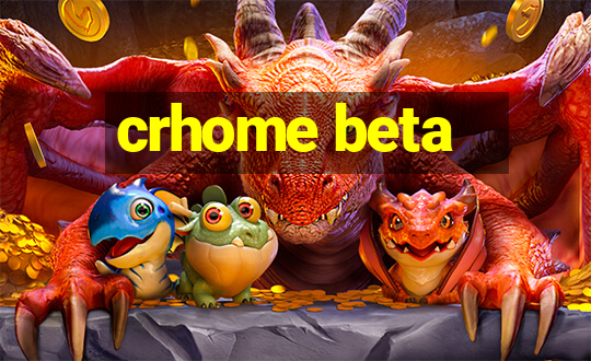 crhome beta