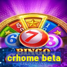 crhome beta