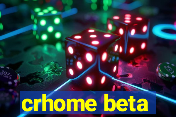 crhome beta