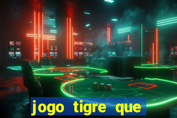 jogo tigre que ganha dinheiro