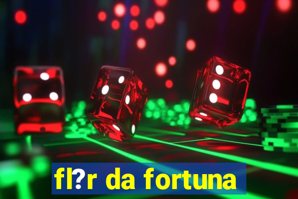 fl?r da fortuna