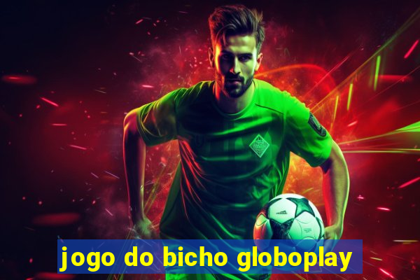 jogo do bicho globoplay