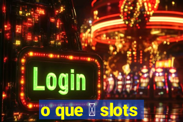 o que 茅 slots