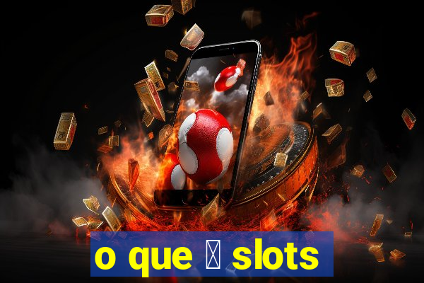 o que 茅 slots