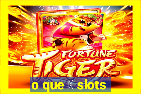 o que 茅 slots