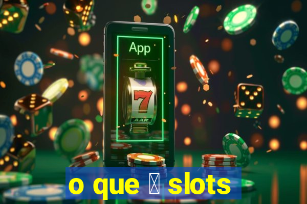 o que 茅 slots