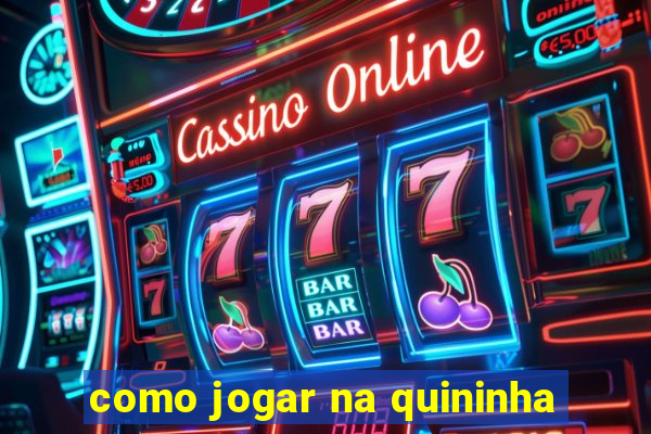 como jogar na quininha