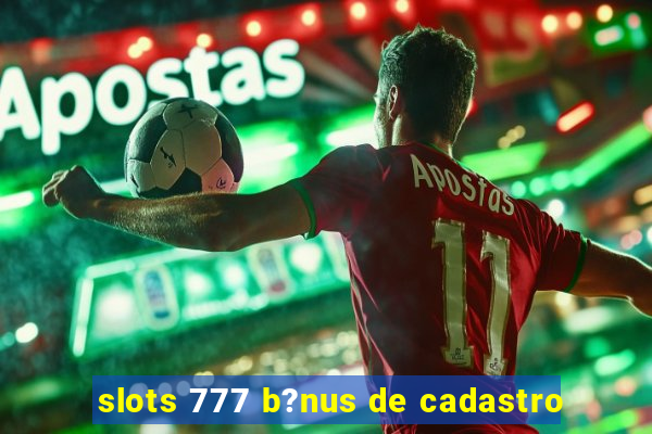 slots 777 b?nus de cadastro