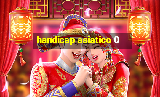 handicap asiatico 0