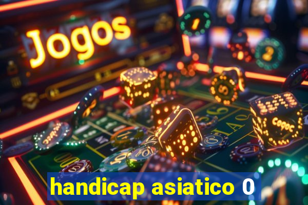 handicap asiatico 0