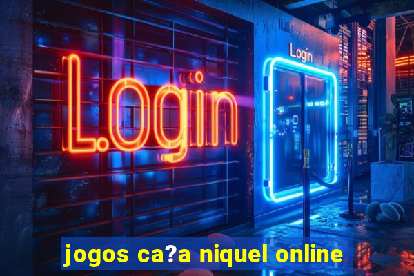 jogos ca?a niquel online