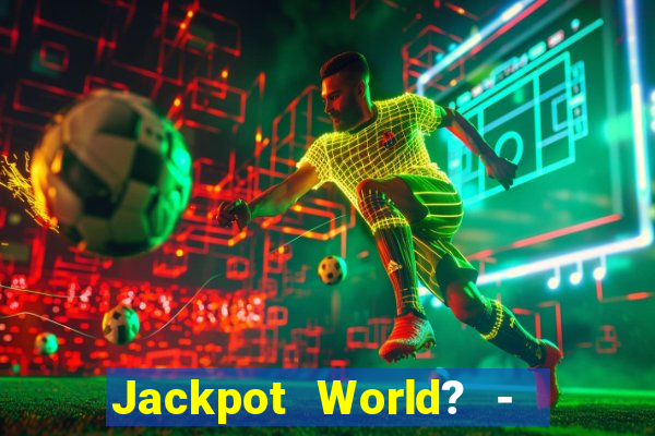 Jackpot World? -  Slots Casino