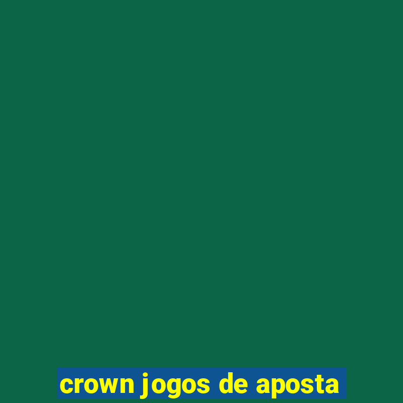 crown jogos de aposta