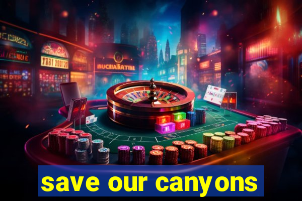 save our canyons