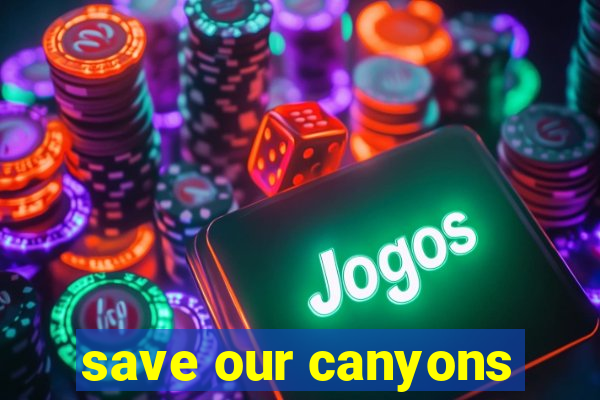 save our canyons