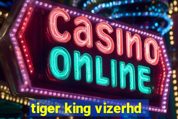 tiger king vizerhd