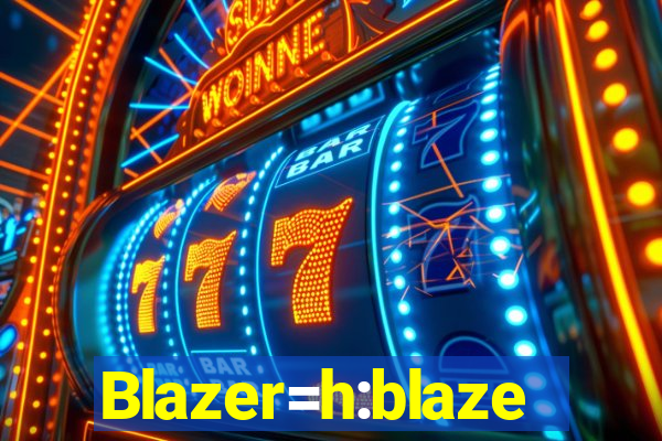 Blazer=h:blaze