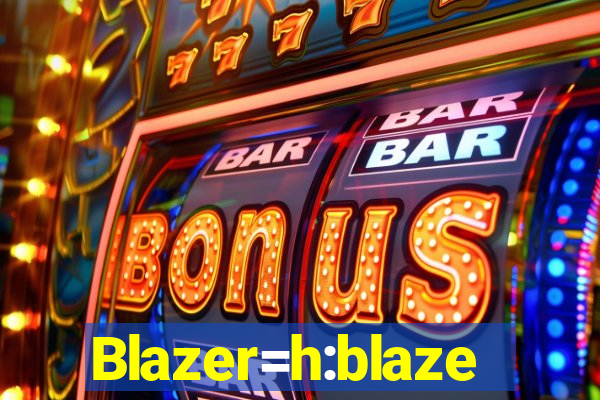 Blazer=h:blaze