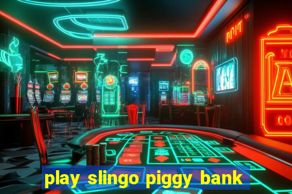 play slingo piggy bank