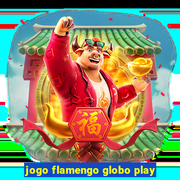 jogo flamengo globo play