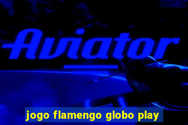 jogo flamengo globo play