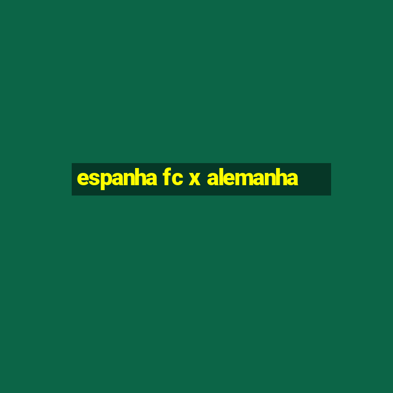 espanha fc x alemanha