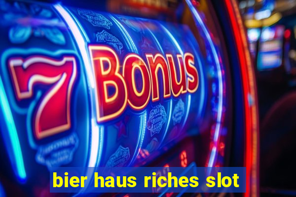 bier haus riches slot