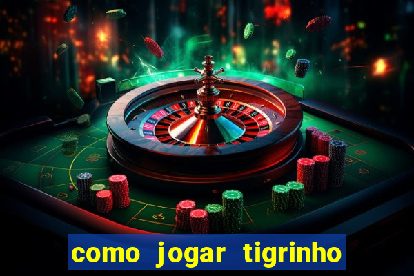 como jogar tigrinho pela primeira vez