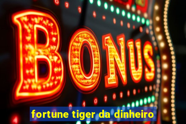 fortune tiger da dinheiro