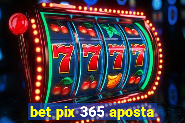 bet pix 365 aposta