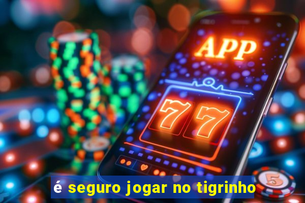 é seguro jogar no tigrinho