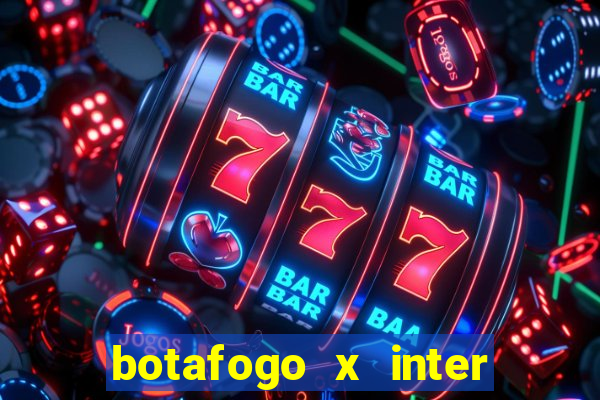 botafogo x inter onde assistir