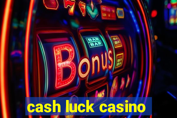 cash luck casino