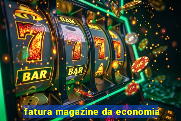 fatura magazine da economia