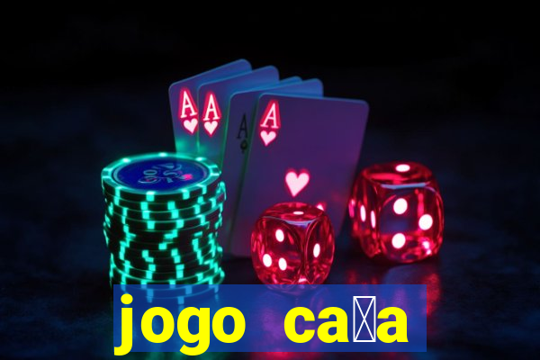 jogo ca莽a n铆queis que paga dinheiro real