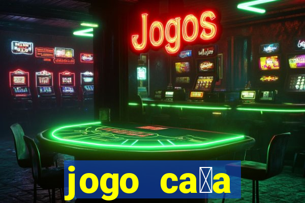 jogo ca莽a n铆queis que paga dinheiro real