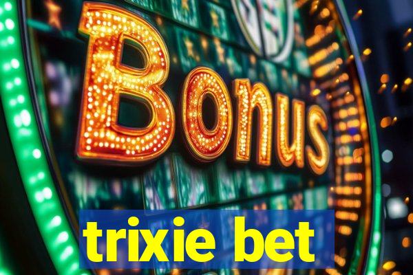 trixie bet