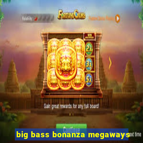 big bass bonanza megaways