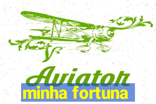 minha fortuna