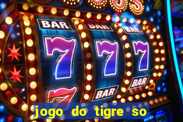 jogo do tigre so para brincar