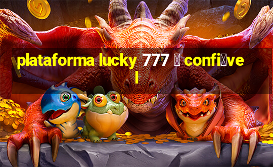 plataforma lucky 777 茅 confi谩vel