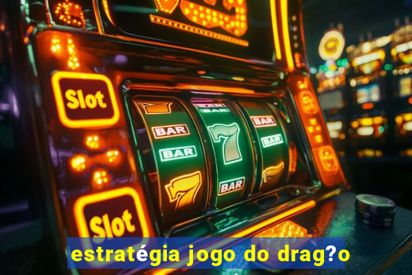 estratégia jogo do drag?o