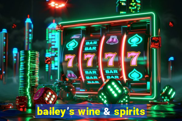 bailey’s wine & spirits