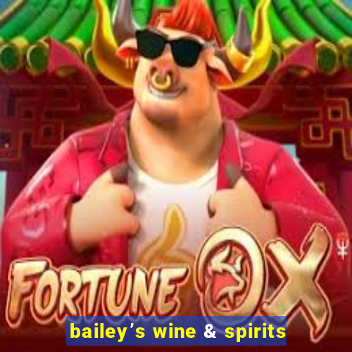 bailey’s wine & spirits