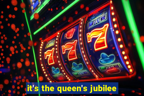 it's the queen's jubilee