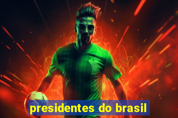 presidentes do brasil